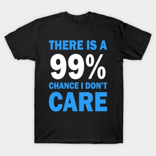 There Is A 99% Chance I Don't Care T-Shirt